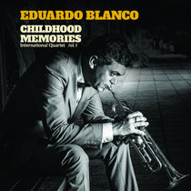 Childhood Memories Eduardo Blanco International Quartet