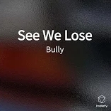 See We Lose Bully