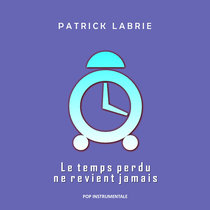 Le Temps Perdu Ne Revient Jamais Patrick Labrie