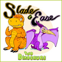 Two Dinosaurs Slade & Ease